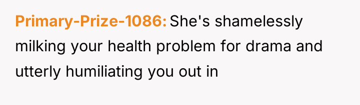 Primary-Prize-1086 She's shamelessly milking your health problem for drama and...