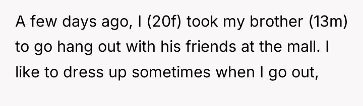 A few days ago, I (20f) took my brother (13m)...