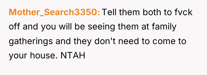 Mother_Search3350 Tell them both to fvck off and you will...