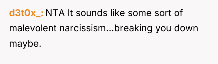 d3t0x_ NTA It sounds like some sort of malevolent narcissism...breaking...