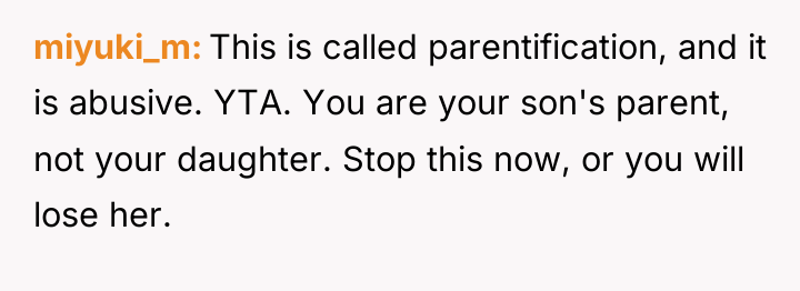 miyuki_m This is called parentification, and it is abusive. YTA....