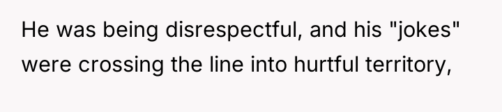 He was being disrespectful, and his "jokes" were crossing the...