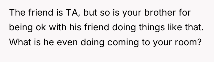The friend is TA, but so is your brother for...