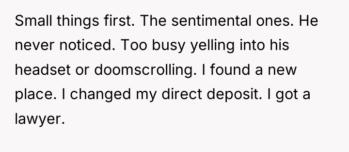 Small things first. The sentimental ones. He never noticed. Too...