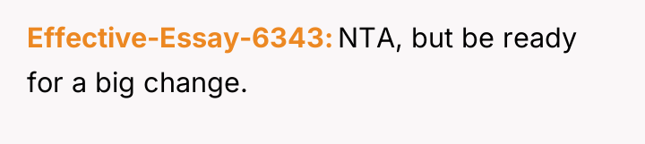 Effective-Essay-6343 NTA, but be ready for a big change.