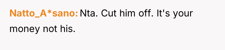 Natto_A*sano Nta. Cut him off. It's your money not his.