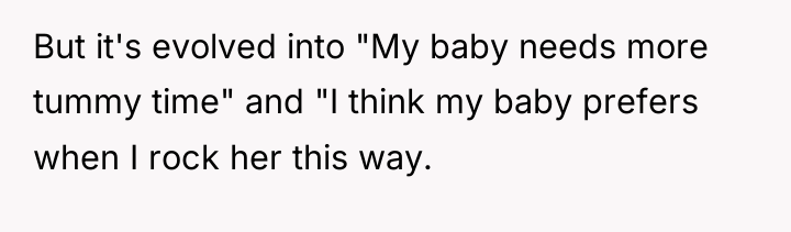 But it's evolved into "My baby needs more tummy time"...