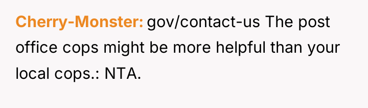Cherry-Monster gov/contact-us The post office cops might be more helpful...