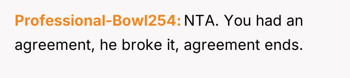 Professional-Bowl254 NTA. You had an agreement, he broke it, agreement...