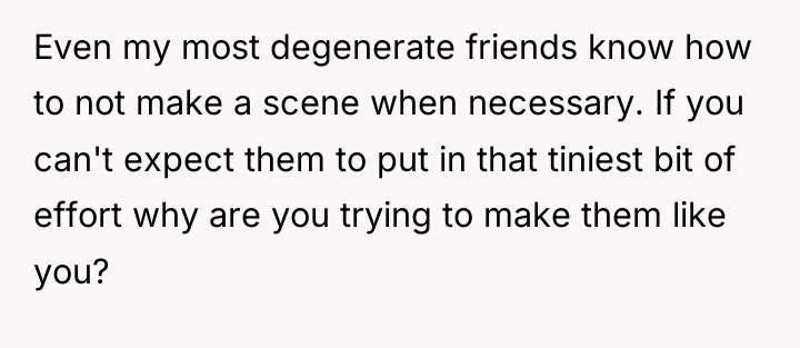 Even my most degenerate friends know how to not make...
