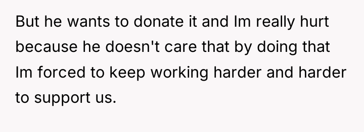 But he wants to donate it and Im really hurt...