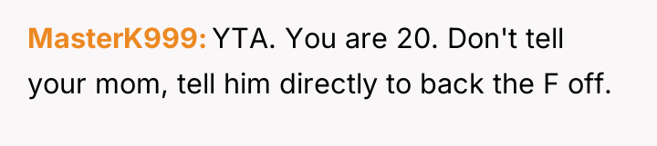MasterK999 YTA. You are 20. Don't tell your mom, tell...