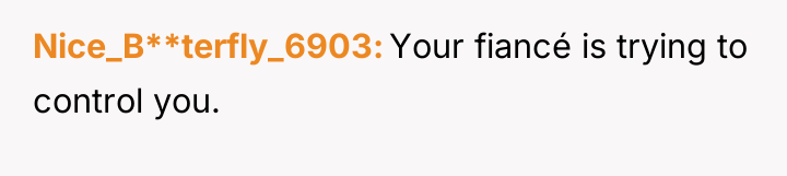 Nice_B**terfly_6903 Your fiancé is trying to control you.