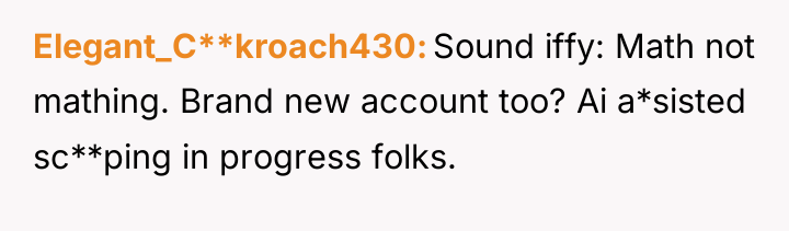 Elegant_C**kroach430 Sound iffy: Math not mathing. Brand new account too?...