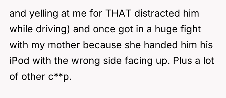 and yelling at me for THAT distracted him while driving)...