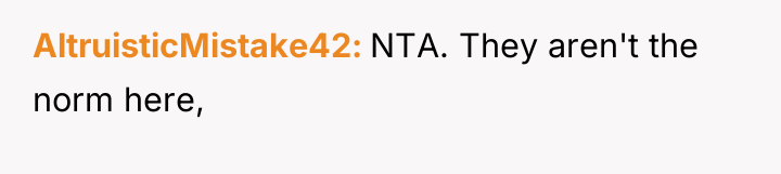 AltruisticMistake42 NTA. They aren't the norm here,