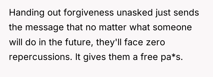 Handing out forgiveness unasked just sends the message that no...