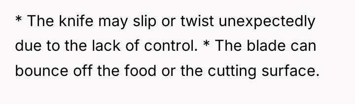 * The knife may slip or twist unexpectedly due to...