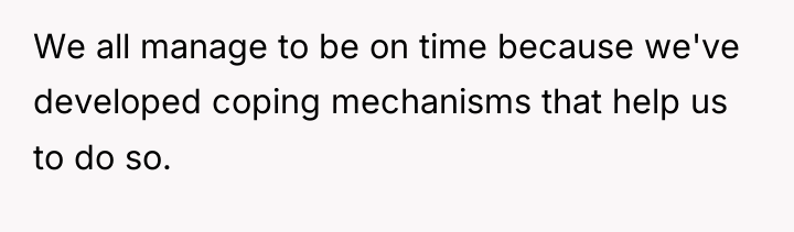 We all manage to be on time because we've developed...