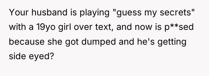 Your husband is playing "guess my secrets" with a 19yo...