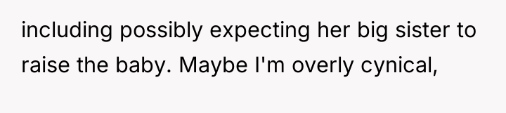 including possibly expecting her big sister to raise the baby....