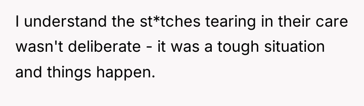 I understand the st*tches tearing in their care wasn't deliberate...