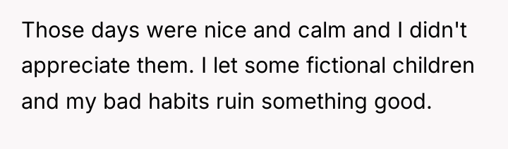 Those days were nice and calm and I didn't appreciate...