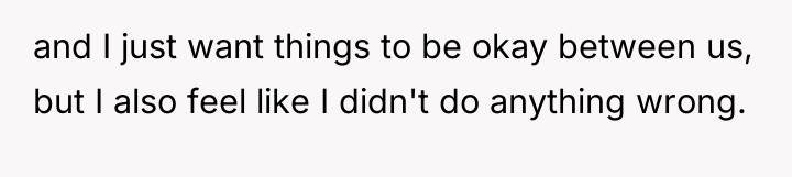 and I just want things to be okay between us,...