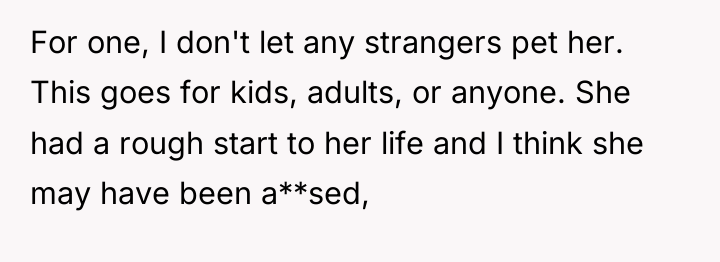 For one, I don't let any strangers pet her. This...