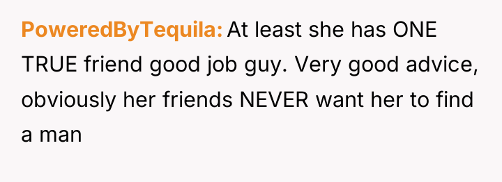 PoweredByTequila At least she has ONE TRUE friend good job...