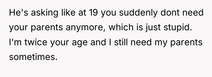 He's asking like at 19 you suddenly dont need your...