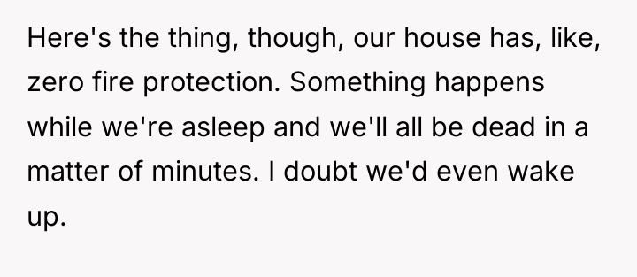 Here's the thing, though, our house has, like, zero fire...