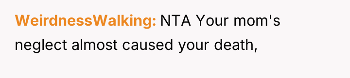 WeirdnessWalking NTA Your mom's neglect almost caused your death,