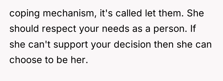 coping mechanism, it's called let them. She should respect your...