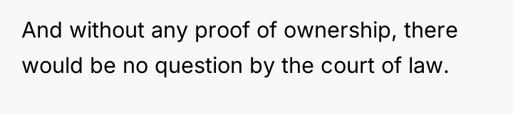 And without any proof of ownership, there would be no...