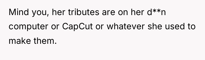 Mind you, her tributes are on her d**n computer or...