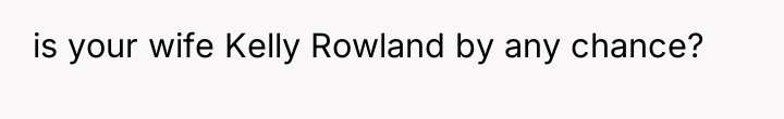 is your wife Kelly Rowland by any chance?