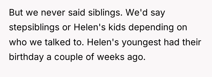 But we never said siblings. We'd say stepsiblings or Helen's...