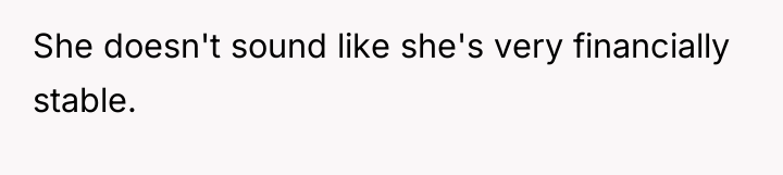 She doesn't sound like she's very financially stable.