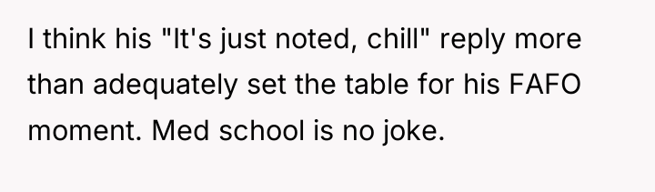 I think his "It's just noted, chill" reply more than...