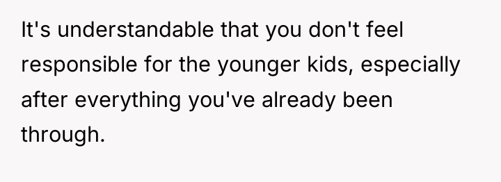 It's understandable that you don't feel responsible for the younger...