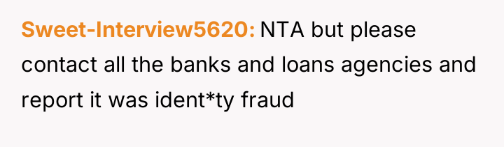 Sweet-Interview5620 NTA but please contact all the banks and loans...