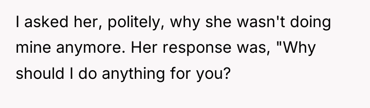 I asked her, politely, why she wasn't doing mine anymore....