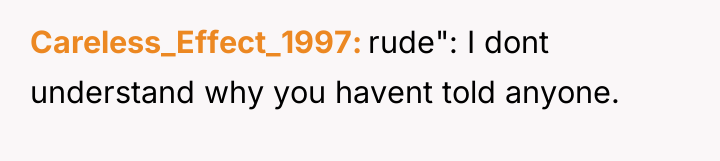 Careless_Effect_1997 rude": I dont understand why you havent told anyone.