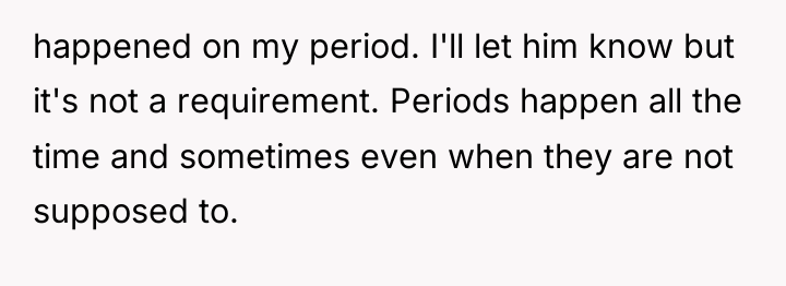 happened on my period. I'll let him know but it's...