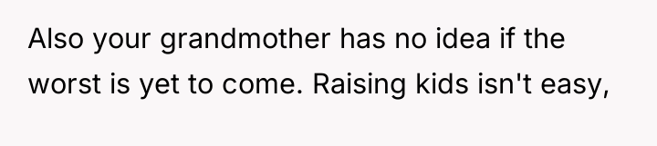 Also your grandmother has no idea if the worst is...