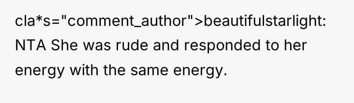 cla*s="comment_author">beautifulstarlight: NTA She was rude and responded to her energy...