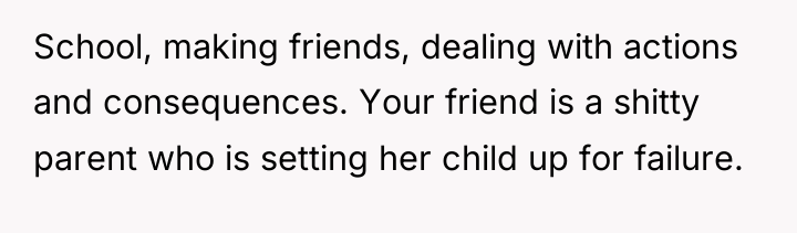 School, making friends, dealing with actions and consequences. Your friend...
