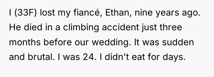 I (33F) lost my fiancé, Ethan, nine years ago. He...