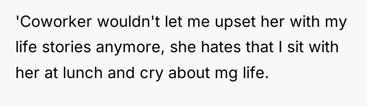 'Coworker wouldn't let me upset her with my life stories...